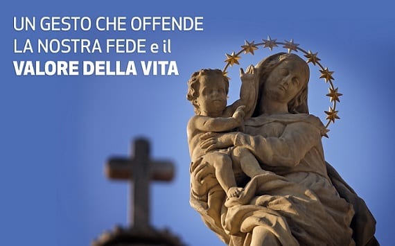 Uno sfregio alla nostra Fede, alla maternità e alla vita. Non restiamo indifferenti!